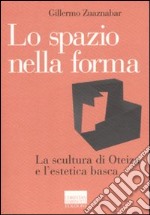 Lo spazio nella forma. La scultura di Oteiza e l'estetica basca libro