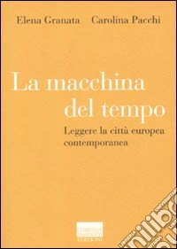 La macchina del tempo. Leggere la città europea contemporanea