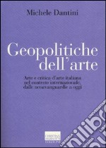 Geopolitiche dell'arte. Arte e critica d'arte italiana nel contesto internazionale dalle neoavanguerdie a oggi. Ediz. illustrata libro