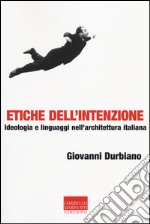 Etiche dell'intenzione. Ideologia e linguaggi nell'architettura italiana libro