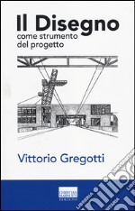 Il disegno come strumento del progetto. Ediz. illustrata libro