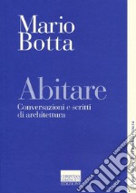 Abitare. Conversazioni e scritti di architettura libro