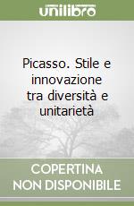 Picasso. Stile e innovazione tra diversità e unitarietà libro