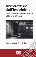 Architettura dell'indelebile. Due Memoriali della shoah. Milano e Drancy