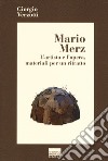 Mario Merz. L'artista e l'opera, materiali per un ritratto libro di Verzotti Giorgio