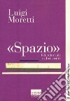 «Spazio». Gli editoriali e altri scritti libro di Moretti Luigi