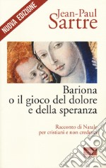 Bariona o il gioco del dolore e della speranza. Racconto di Natale per cristiani e non credenti. Nuova ediz. libro