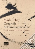 Geografie dell'immaginazione. La pittura tra Occidente e Oriente libro