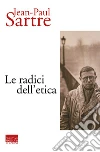 Le radici dell'etica libro di Sartre Jean-Paul