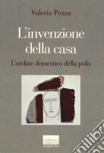 L'invenzione della casa. L'ordine domestico della polis