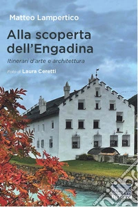Alla scoperta dell'Engadina. Itinerari d'arte e architettura libro