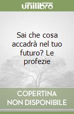 Sai che cosa accadrà nel tuo futuro? Le profezie