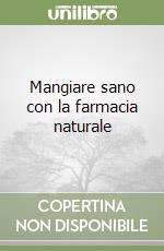 Mangiare sano con la farmacia naturale libro