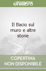 Il Bacio sul muro e altre storie