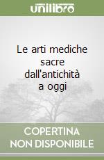 Le arti mediche sacre dall'antichità a oggi libro