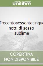 Trecentosessantacinque notti di sesso sublime libro