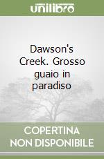 Dawson's Creek. Grosso guaio in paradiso libro