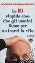 Le dieci stupide cose che gli uomini fanno per rovinarsi la vita libro