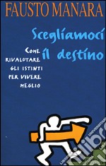 Scegliamoci il destino. Con il nuovo testo «Siamo cambiati» libro