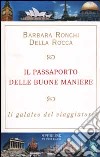 Il passaporto delle buone maniere. Il galateo del viaggiatore libro di Ronchi Della Rocca Barbara