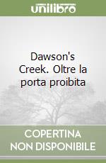 Dawson's Creek. Oltre la porta proibita libro