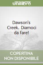 Dawson's Creek. Diamoci da fare! libro