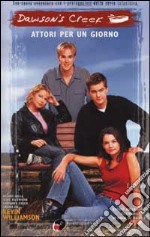 Dawson's Creek. Attori per un giorno libro