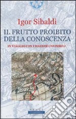 Il frutto proibito della conoscenza. In viaggio con i maestri invisibili libro