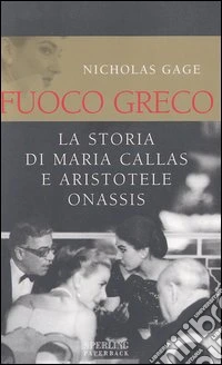 Fuoco greco. La storia di Maria Callas e Aristotele Onassis libro