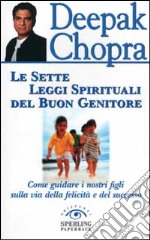 Le sette leggi spirituali del buon genitore. Come guidare i nostri figli sulla via della felicità e del successo libro