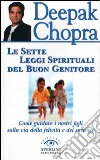 Le sette leggi spirituali del buon genitore. Come guidare i nostri figli sulla via della felicità e del successo libro