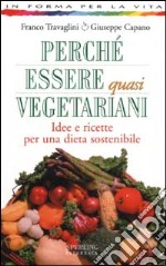 Perchè essere quasi vegetariani. Idee e ricette per una dieta sostenibile