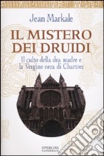 Il mistero dei druidi. Il culto della dea madre e la Vergine nera di Chartres libro