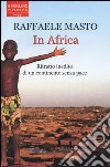 In Africa. Ritratto inedito di un continente senza pace libro