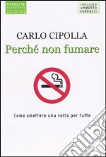 Perché non fumare. Come smettere una volta per tutte libro