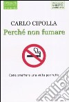 Perché non fumare. Come smettere una volta per tutte libro