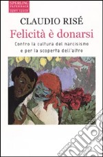 Felicità è donarsi. Contro la cultura del narcisismo e per la scoperta dell'altro libro