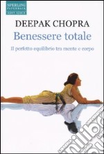 Benessere totale. Il perfetto equilibrio tra mente e corpo libro