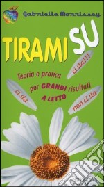 Tirami su. Teoria e pratica per grandi risultati a letto libro