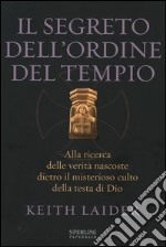 Il segreto dell'ordine del tempio. Alla ricerca delle verità nascoste dietro il misterioso culto della testa di Dio