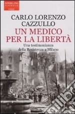 Un medico per la libertà. Una testimonianza della Resistenza a Milano libro