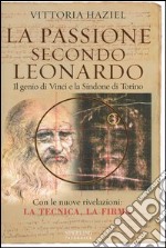 La passione secondo Leonardo. Il genio di Vinci e la Sindone di Torino libro