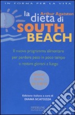 La dieta di South Beach. Il nuovo programma alimentare per perdere peso in poco tempo e restare giovani a lungo