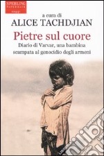 Pietre sul cuore. Diario di Varvar, una bambina scampata al genocidiodegli armeni libro