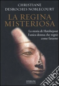 La regina misteriosa. La storia di Hatshepsut l'unica donna che regnò come faraone libro