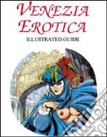 Venezia erotica. Illustrated guide. Ediz. trilingue libro