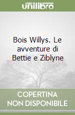 Bois Willys. Le avventure di Bettie e Ziblyne libro