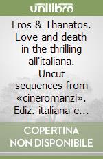 Eros & Thanatos. Love and death in the thrilling all'italiana. Uncut sequences from «cineromanzi». Ediz. italiana e inglese libro