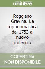 Roggiano Gravina. La toponomastica dal 1753 al nuovo millennio