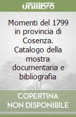 Momenti del 1799 in provincia di Cosenza. Catalogo della mostra documentaria e bibliografia